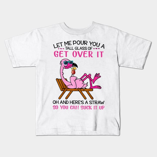 Flamingo Let Me Pour You A Tall Glass Of Get Over It Oh And Here’s A Straw So You Can Suck It Up shirt Kids T-Shirt by Rozel Clothing